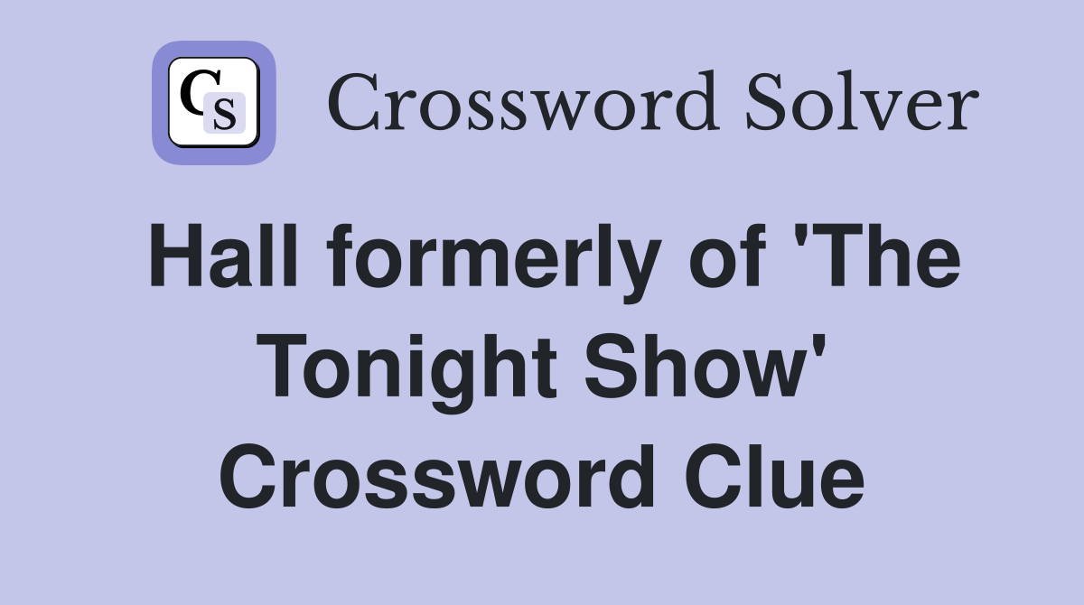 Hall formerly of 'The Tonight Show' Crossword Clue
