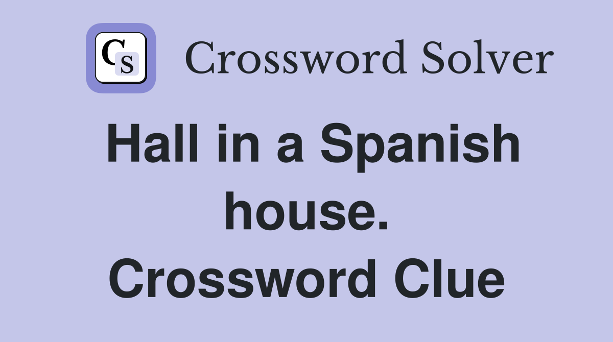Hall in a Spanish house. Crossword Clue