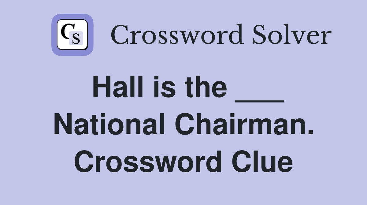 Hall is the ___ National Chairman. Crossword Clue