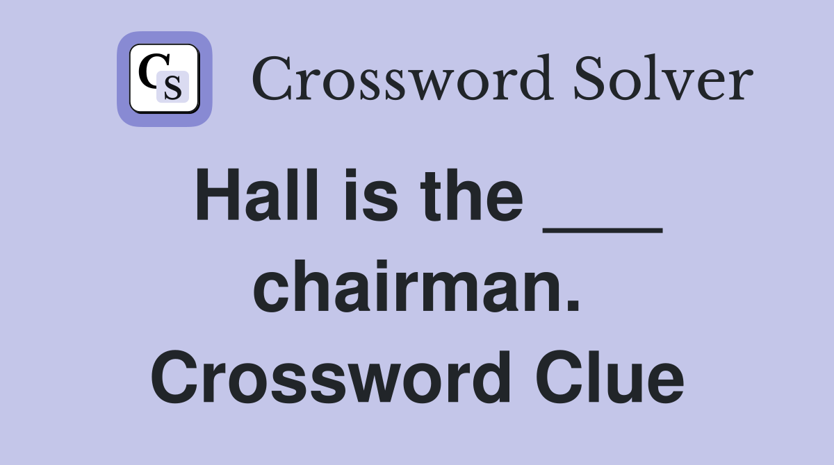 Hall is the ___ chairman. Crossword Clue