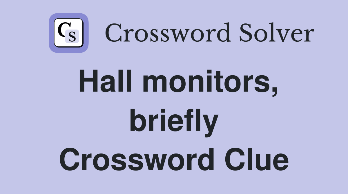 Hall monitors, briefly Crossword Clue