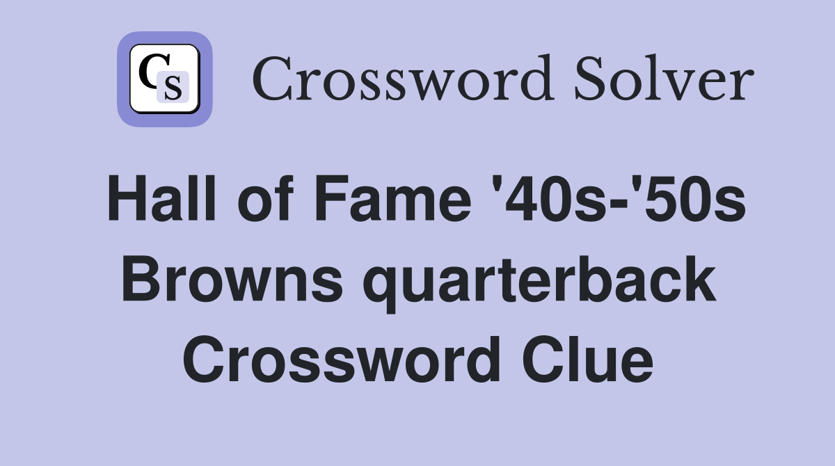 Hall of Fame '40s-'50s Browns quarterback Crossword Clue
