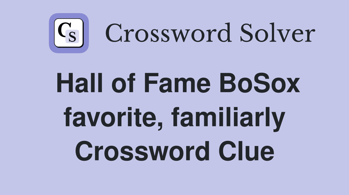 Hall of Fame BoSox favorite, familiarly Crossword Clue