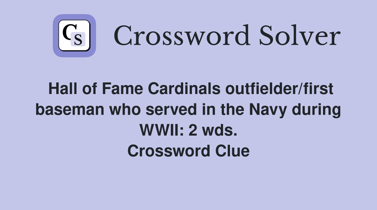 Hall of Fame Cardinals outfielder/first baseman who served in the Navy during WWII: 2 wds. Crossword Clue