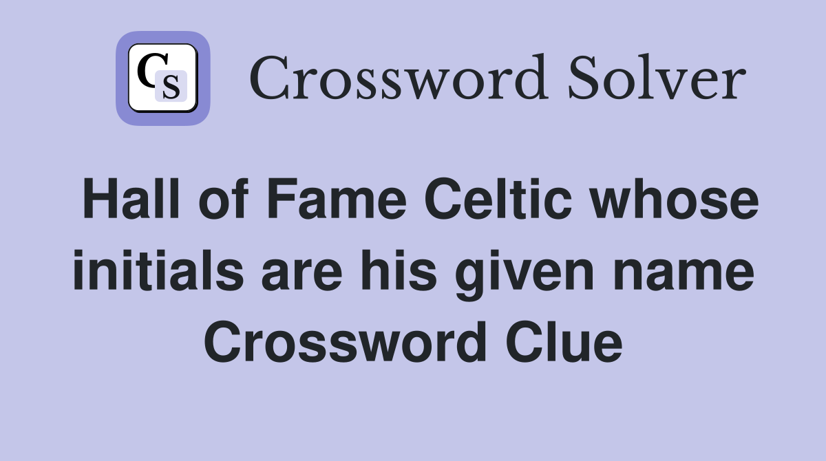 Hall of Fame Celtic whose initials are his given name Crossword Clue