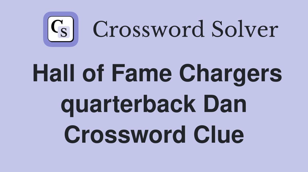 Hall of Fame Chargers quarterback Dan Crossword Clue