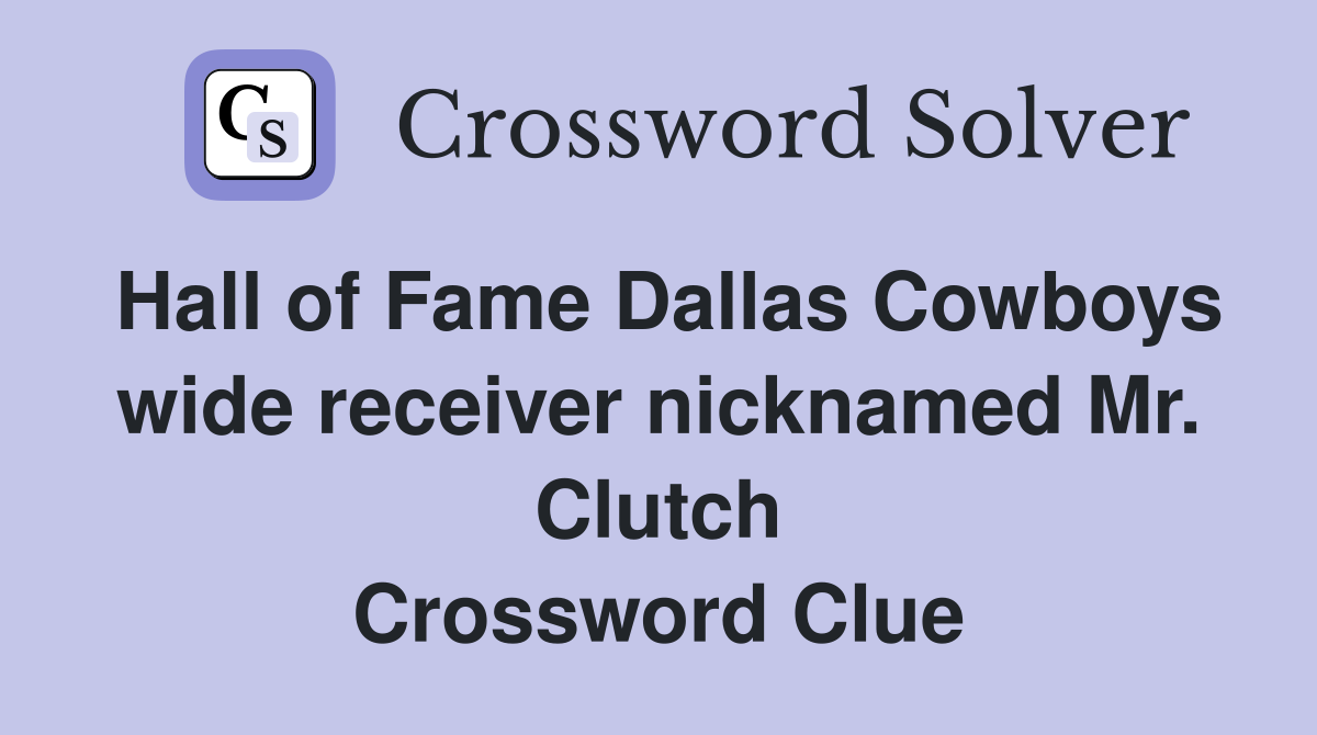 Hall of Fame Dallas Cowboys wide receiver nicknamed Mr. Clutch Crossword Clue