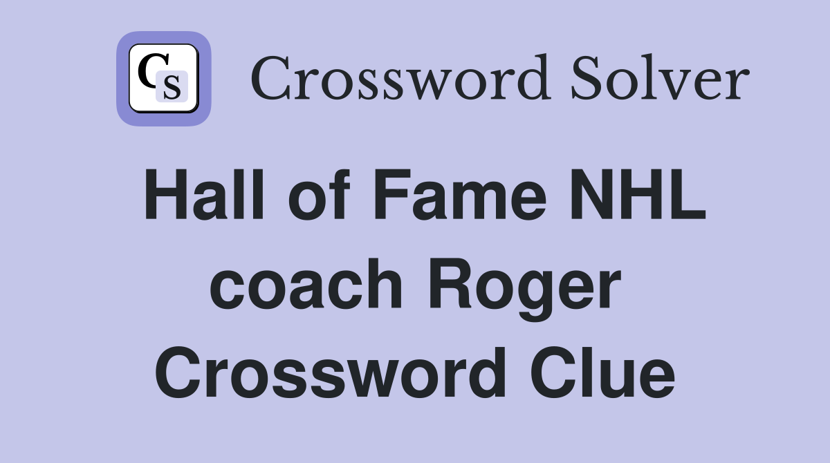 Hall of Fame NHL coach Roger Crossword Clue