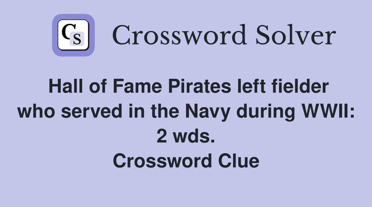 Hall of Fame Pirates left fielder who served in the Navy during WWII: 2 wds. Crossword Clue