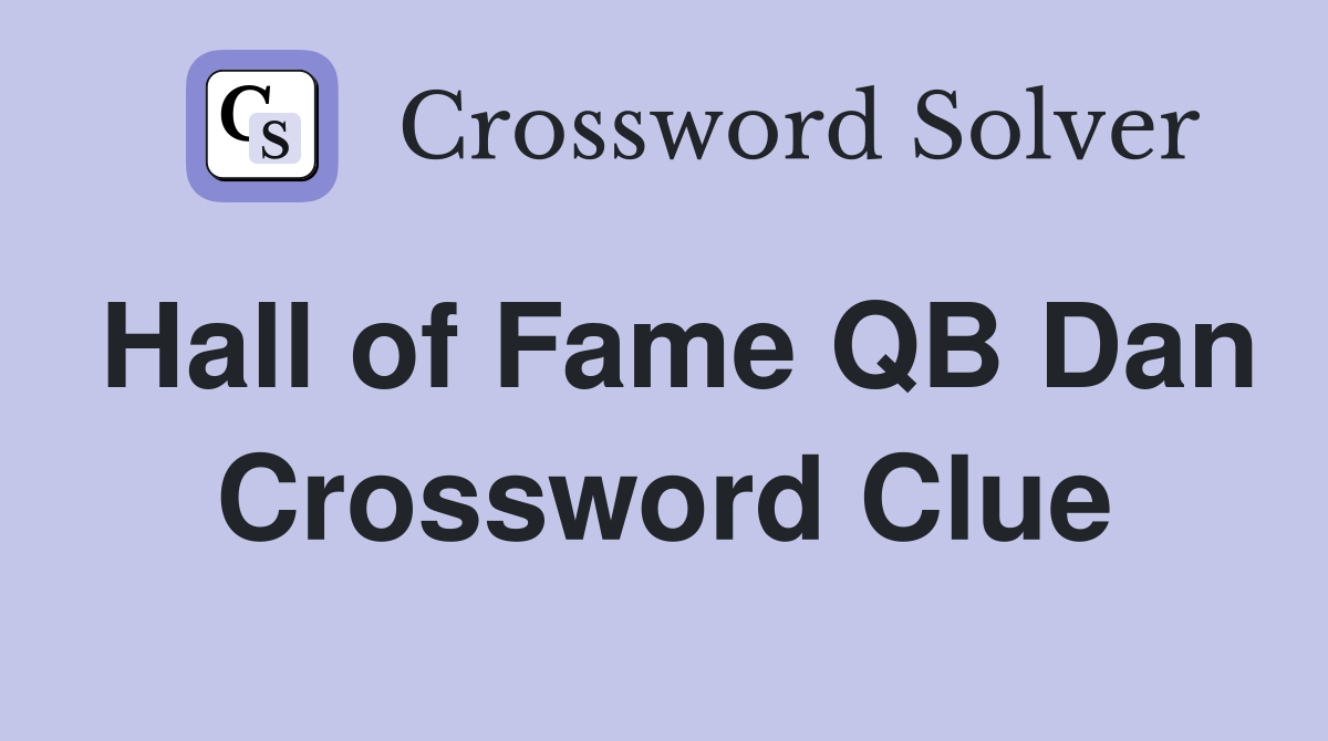 Hall of Fame QB Dan Crossword Clue
