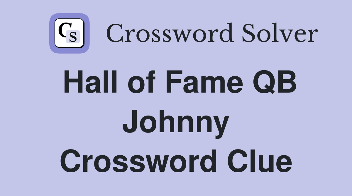 Hall of Fame QB Johnny Crossword Clue
