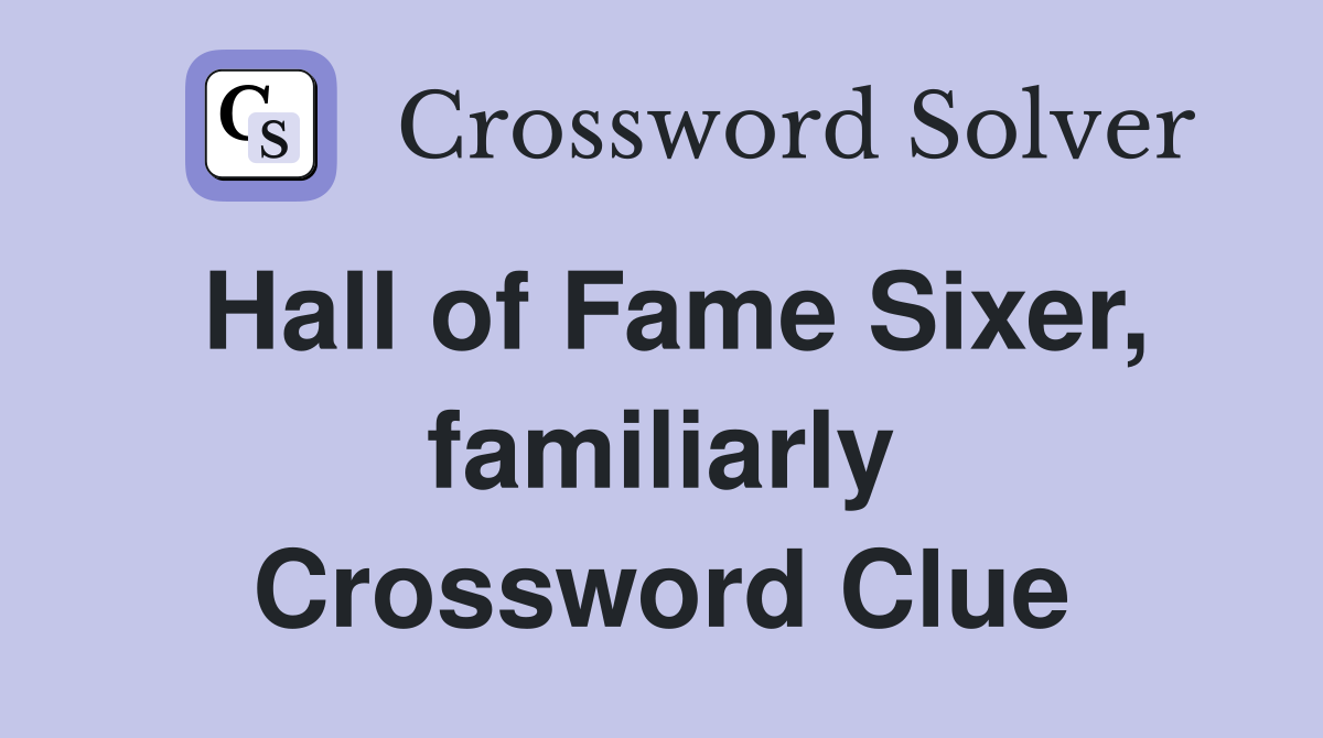 Hall of Fame Sixer, familiarly Crossword Clue