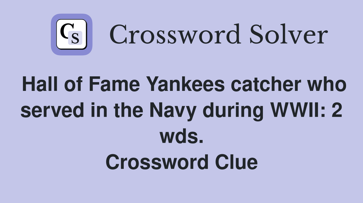 Hall of Fame Yankees catcher who served in the Navy during WWII: 2 wds