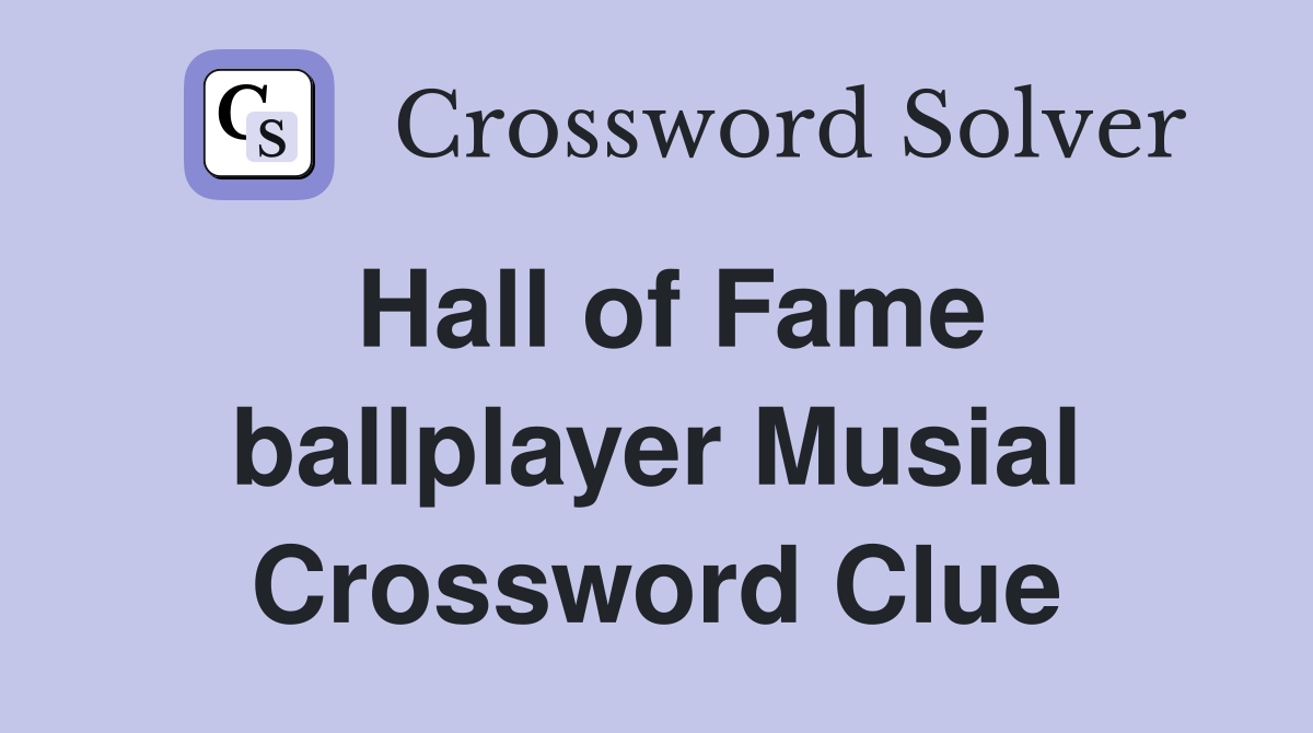 Hall of Fame ballplayer Musial Crossword Clue