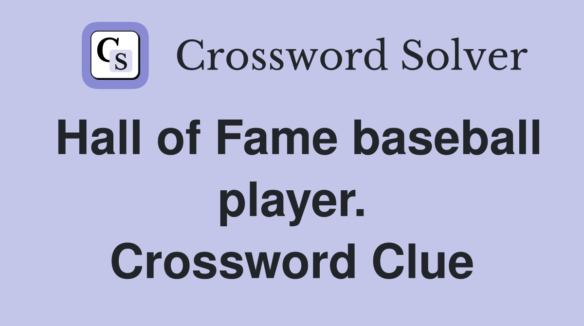 Hall of Fame baseball player. Crossword Clue