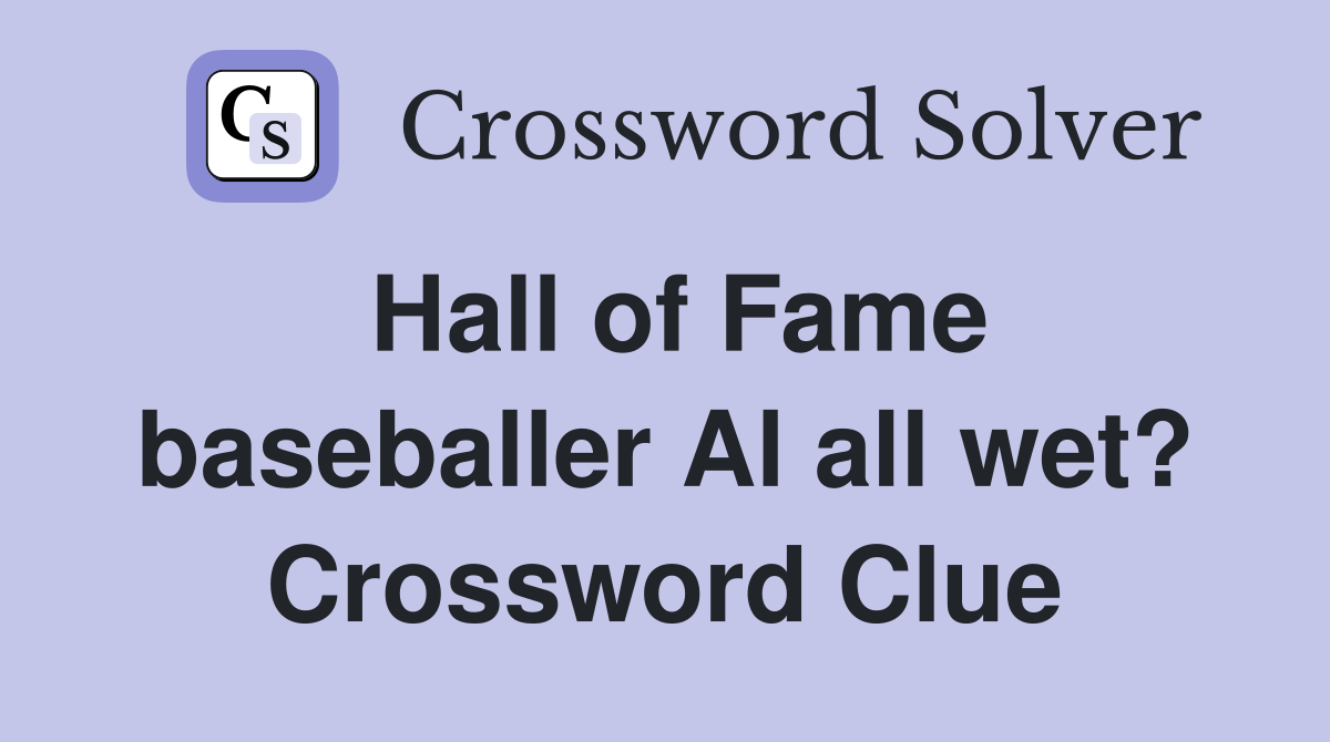 Hall of Fame baseballer Al all wet? Crossword Clue