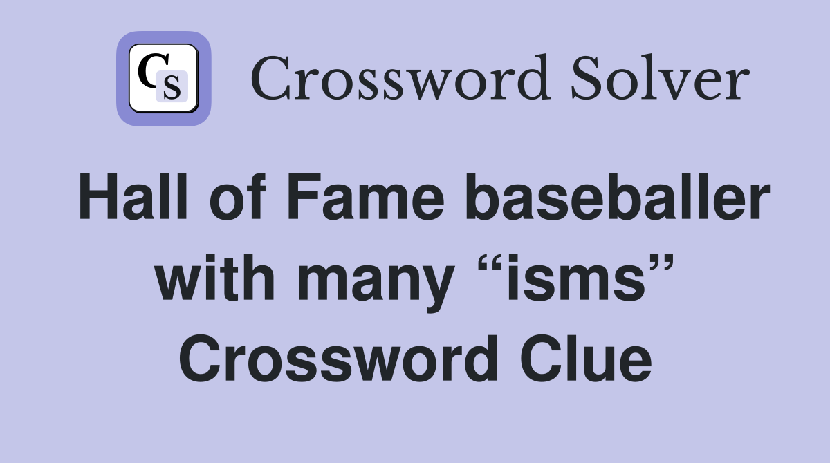 Hall of Fame baseballer with many “isms” Crossword Clue