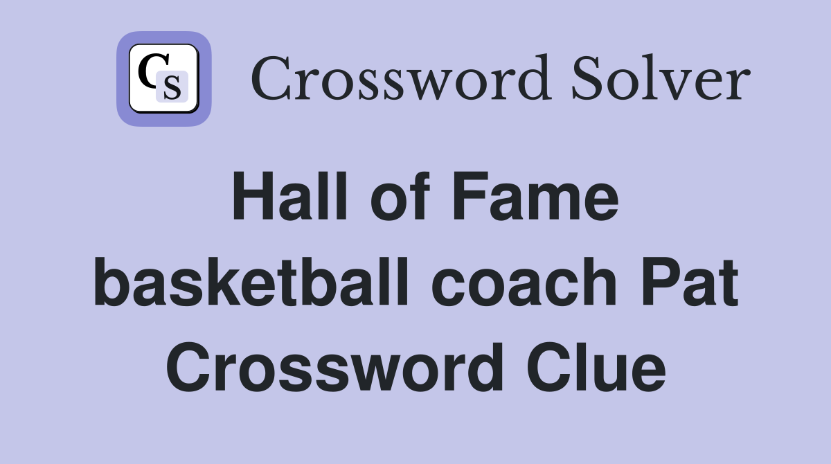 Hall of Fame basketball coach Pat Crossword Clue