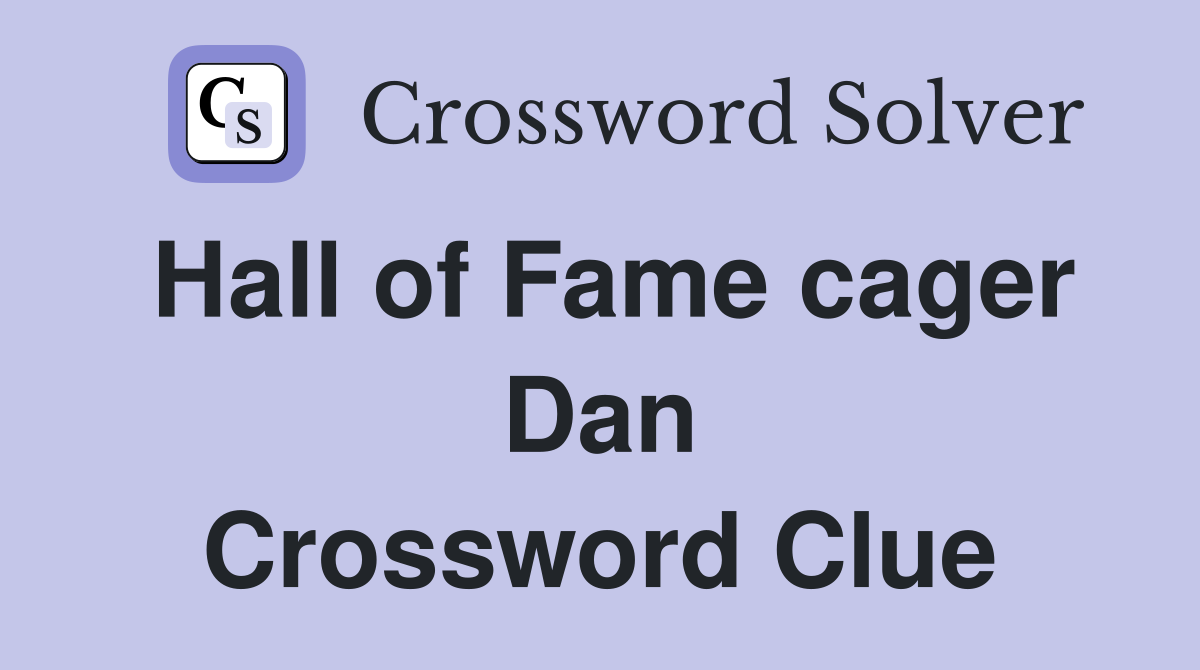 Hall of Fame cager Dan Crossword Clue