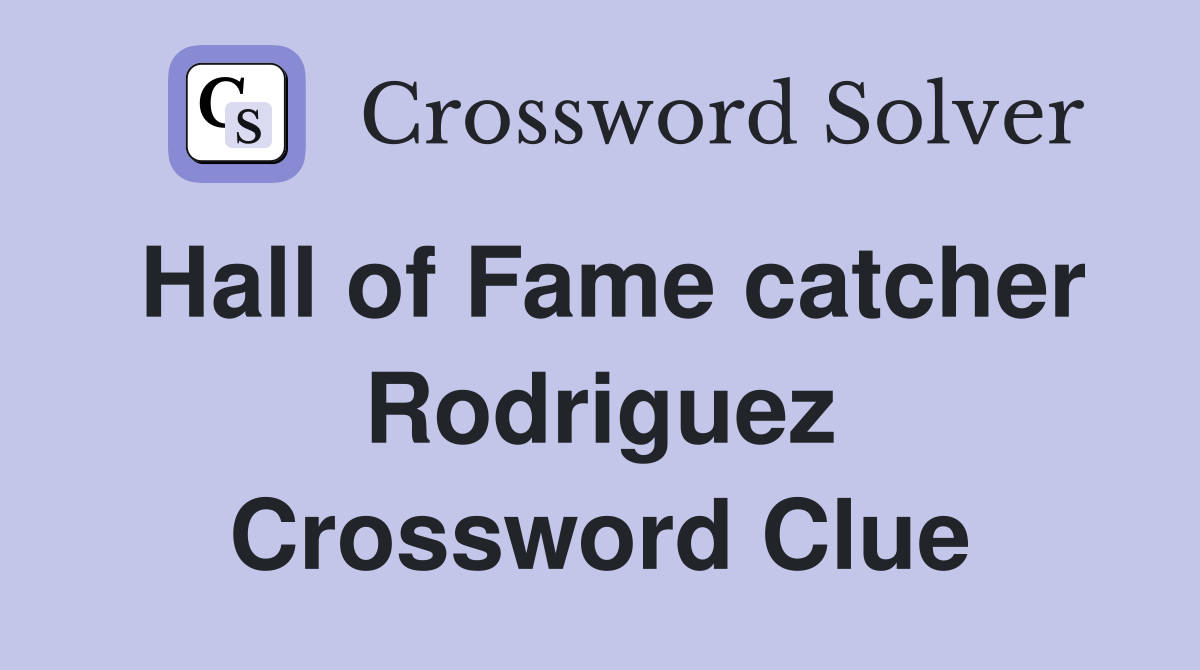 Hall of Fame catcher Rodriguez Crossword Clue