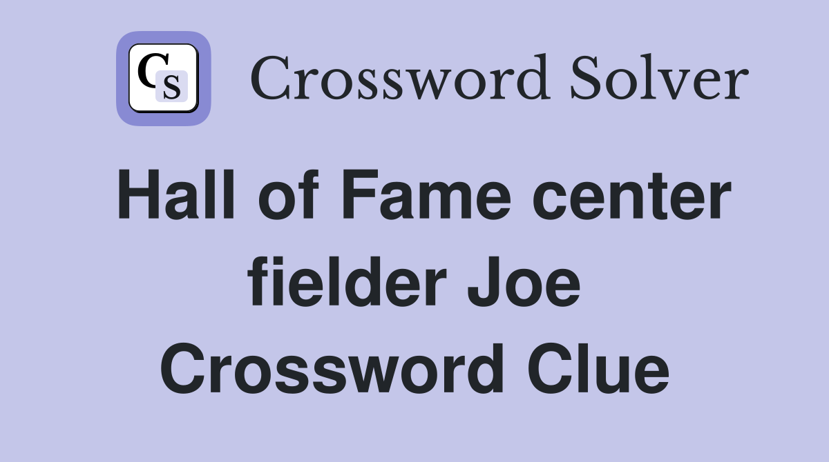 Hall of Fame center fielder Joe Crossword Clue