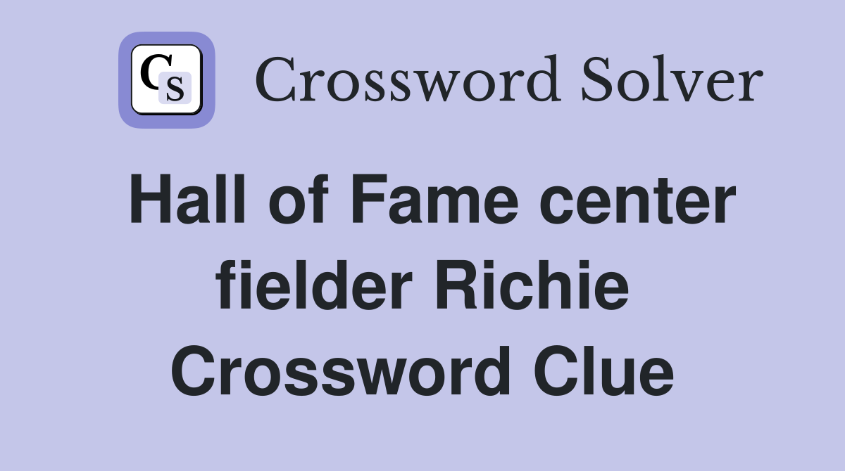 Hall of Fame center fielder Richie Crossword Clue