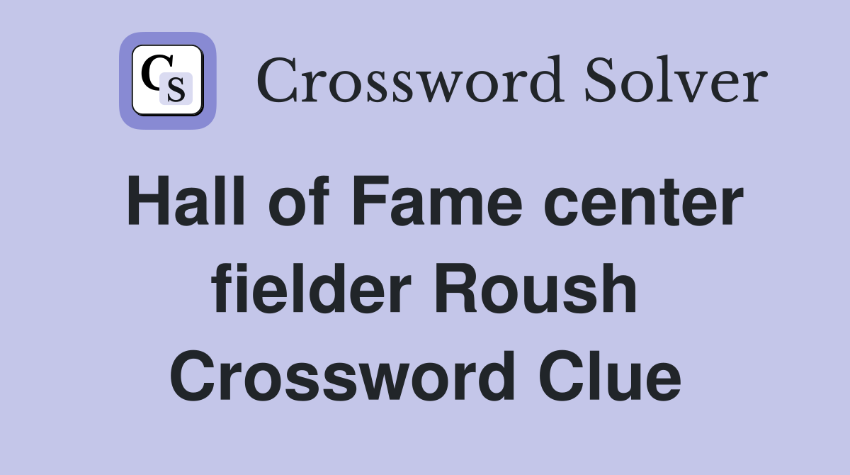 Hall of Fame center fielder Roush Crossword Clue