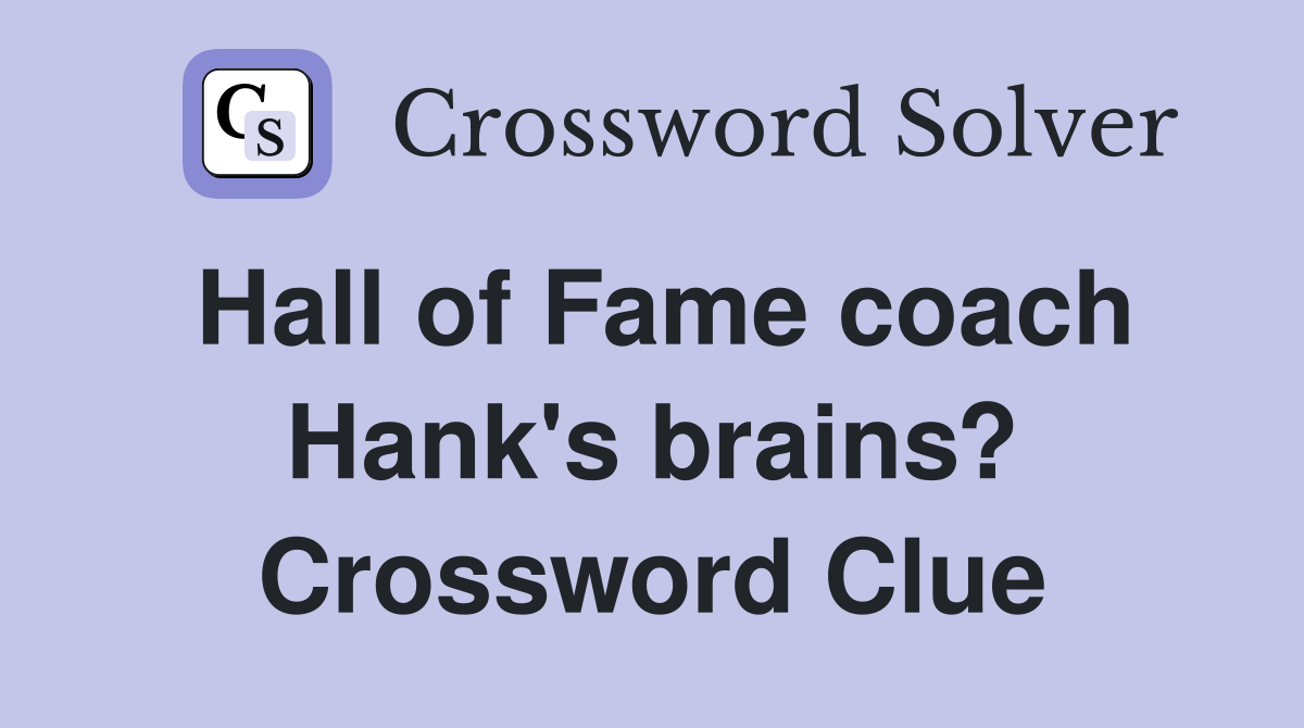 Hall of Fame coach Hank's brains? Crossword Clue