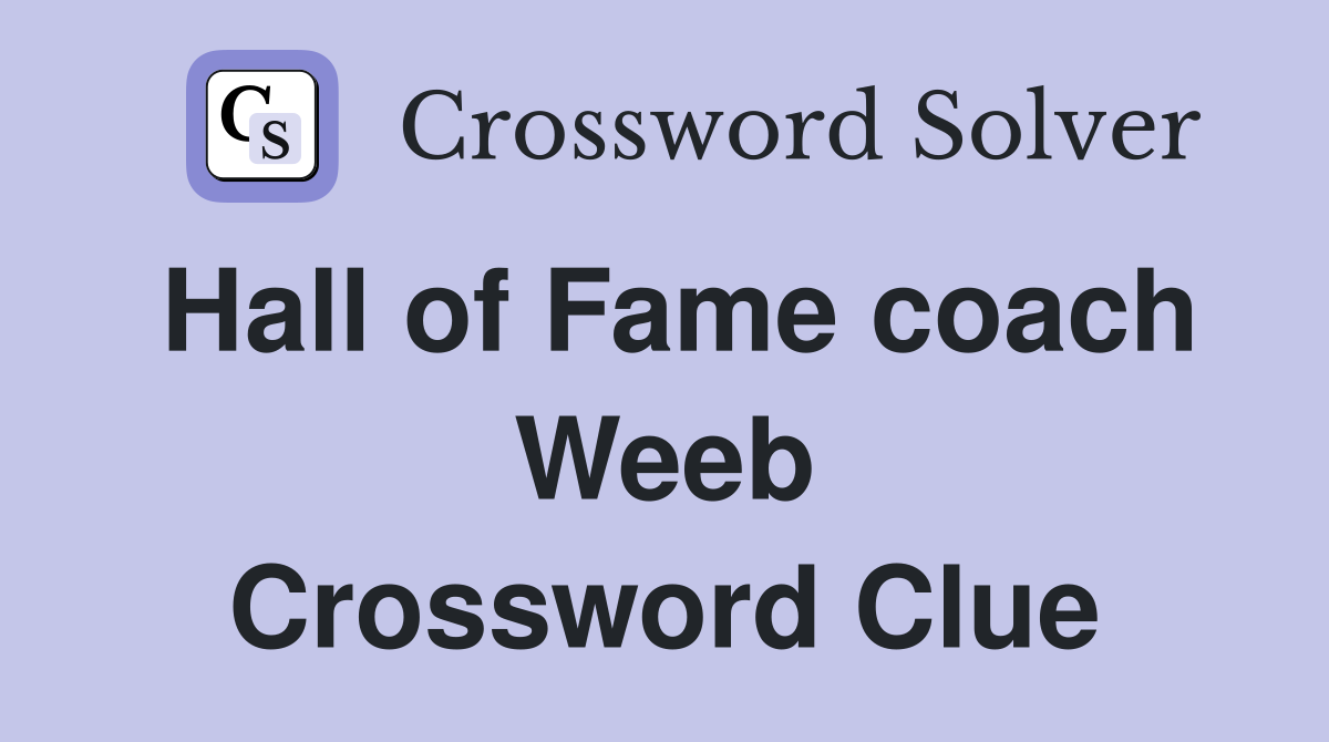 Hall of Fame coach Weeb Crossword Clue