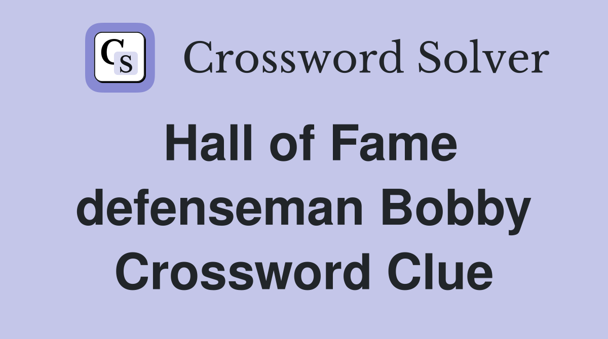 Hall of Fame defenseman Bobby Crossword Clue