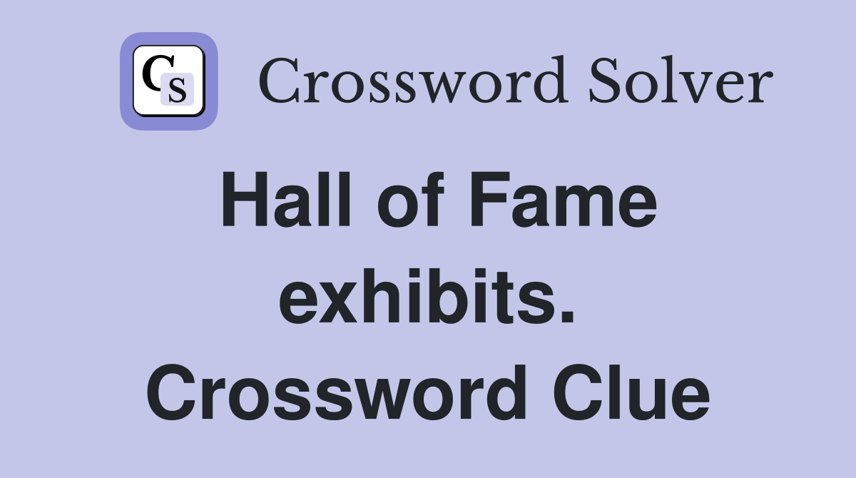 Hall of Fame exhibits. Crossword Clue