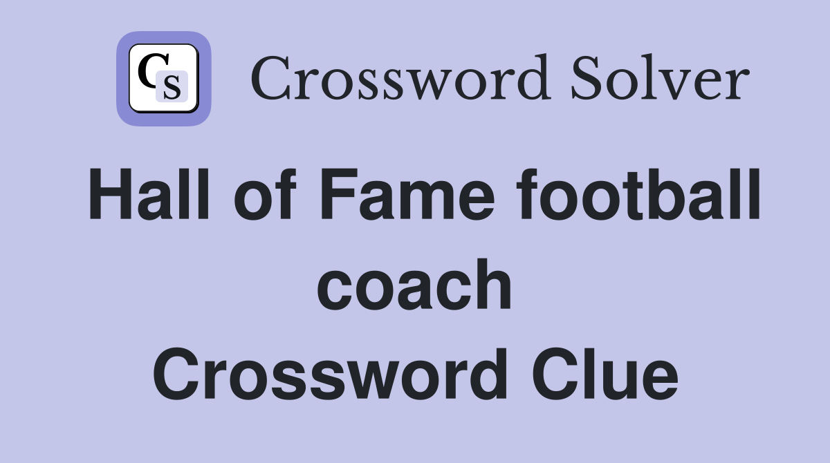 Hall of Fame football coach Crossword Clue