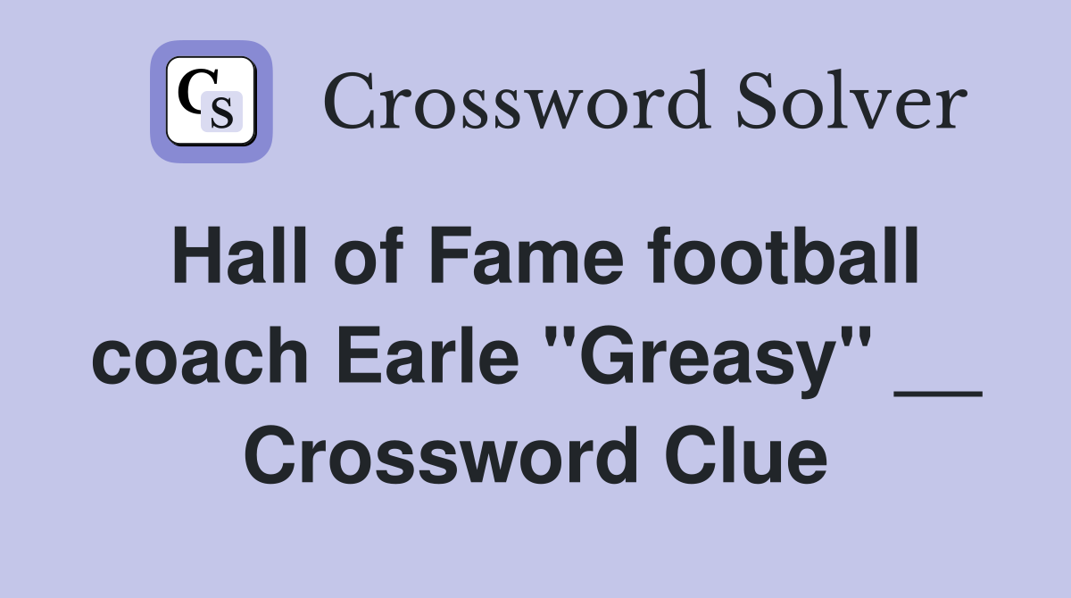 Hall of Fame football coach Earle "Greasy" __ Crossword Clue
