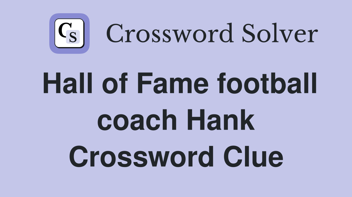 Hall of Fame football coach Hank Crossword Clue