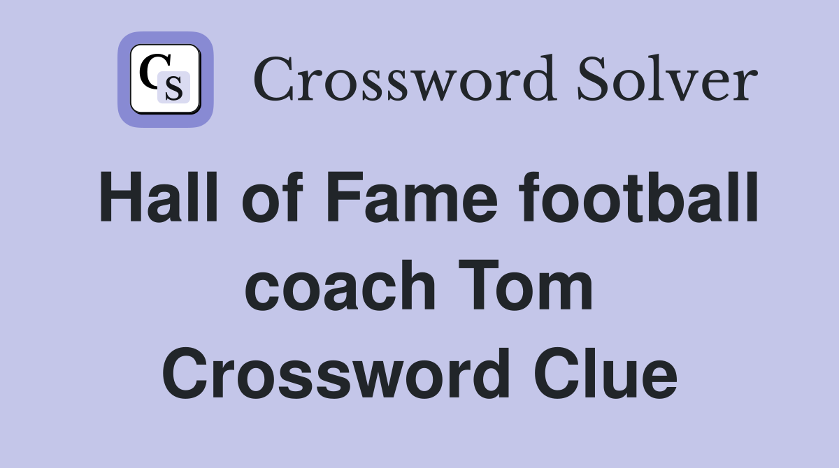 Hall of Fame football coach Tom Crossword Clue