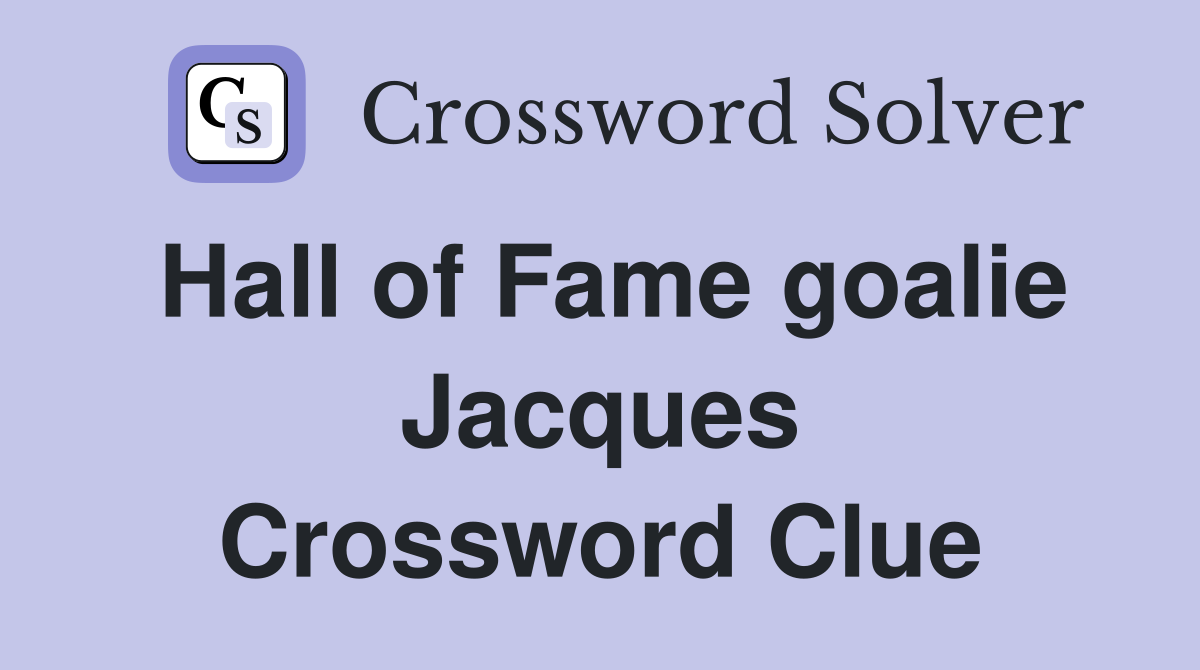 Hall of Fame goalie Jacques Crossword Clue