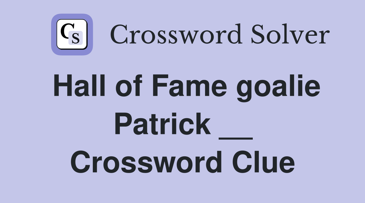 Hall of Fame goalie Patrick __ Crossword Clue