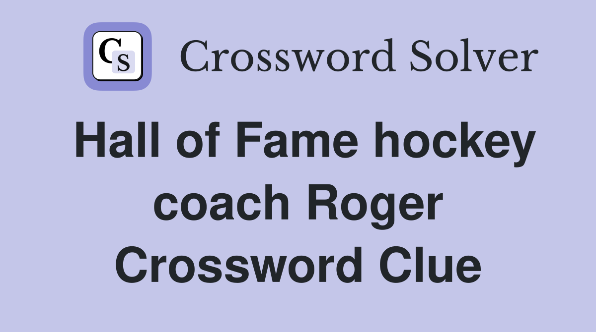 Hall of Fame hockey coach Roger Crossword Clue