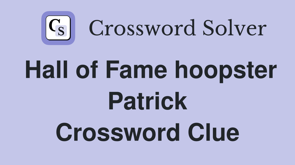 Hall of Fame hoopster Patrick Crossword Clue
