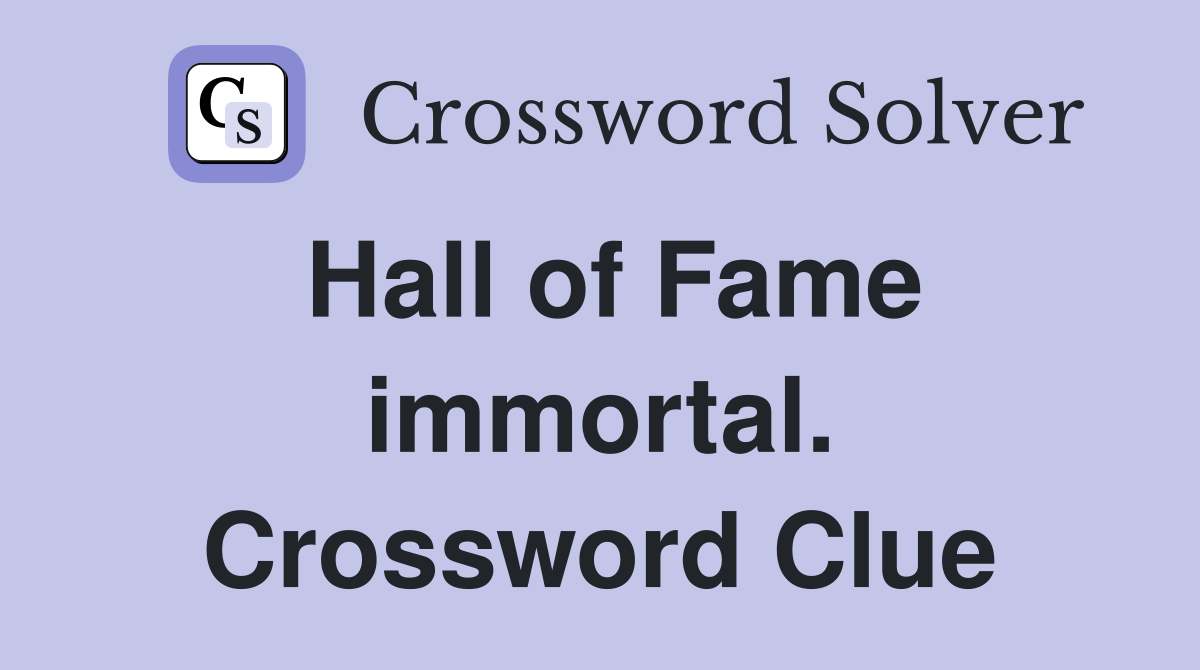 Hall of Fame immortal. Crossword Clue