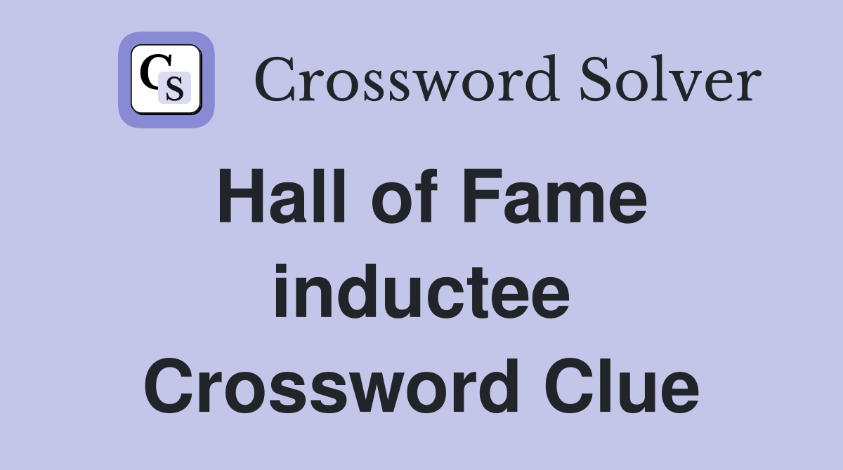 Hall of Fame inductee Crossword Clue