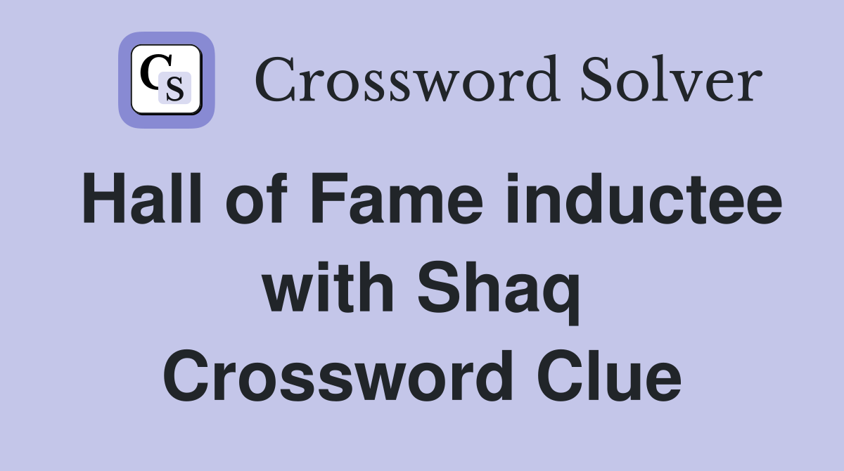 Hall of Fame inductee with Shaq Crossword Clue