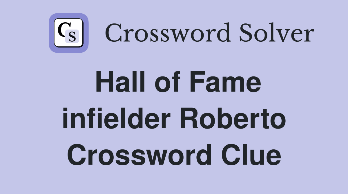 Hall of Fame infielder Roberto Crossword Clue