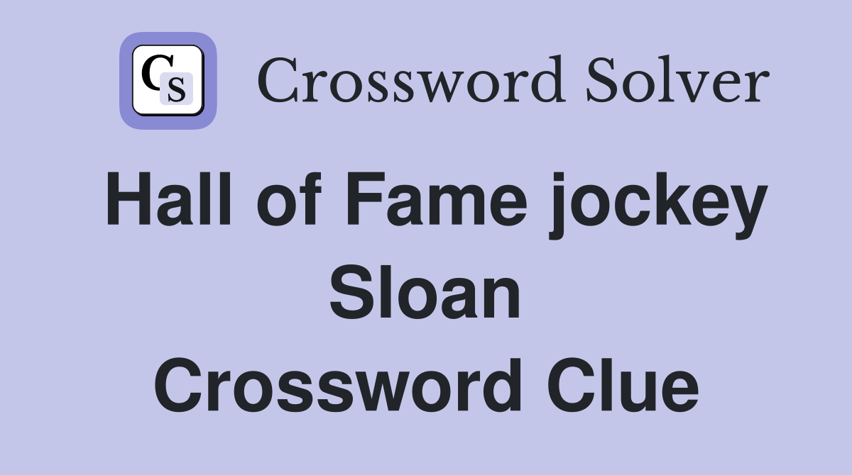 Hall of Fame jockey Sloan Crossword Clue