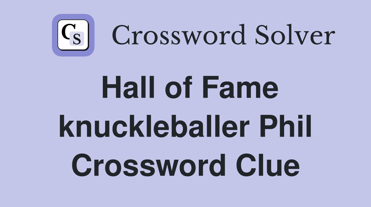 Hall of Fame knuckleballer Phil Crossword Clue