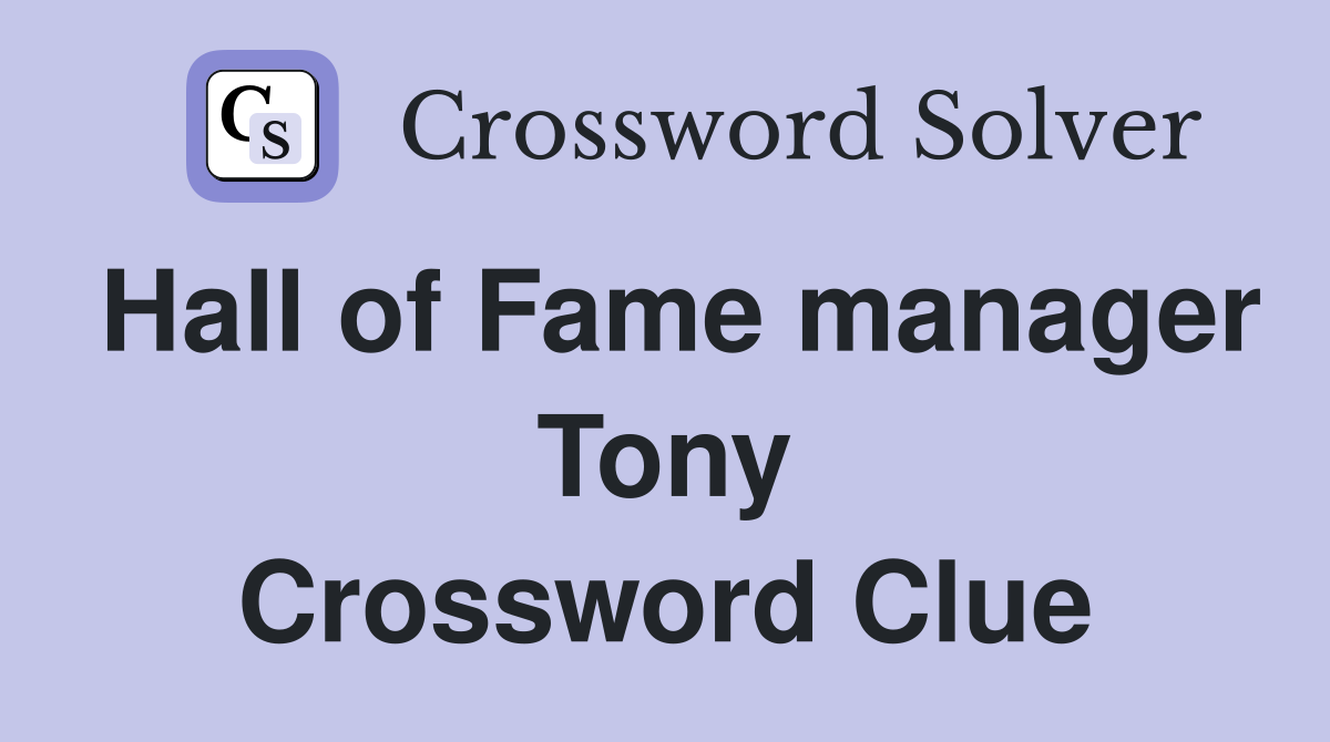 Hall of Fame manager Tony Crossword Clue