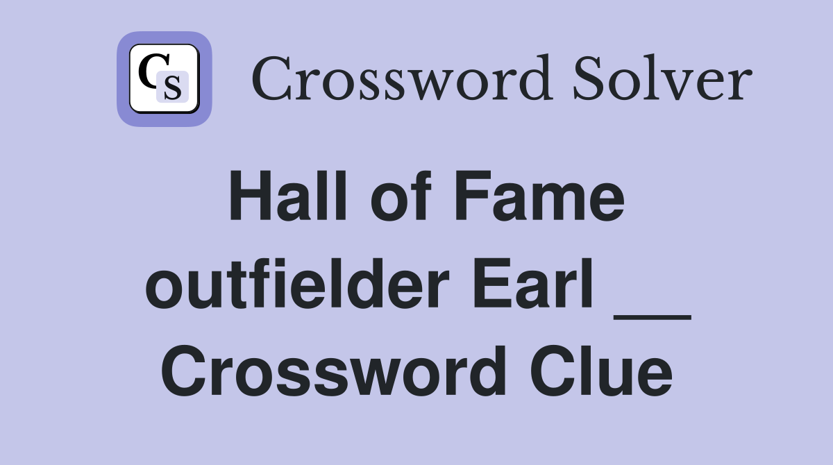 Hall of Fame outfielder Earl __ Crossword Clue
