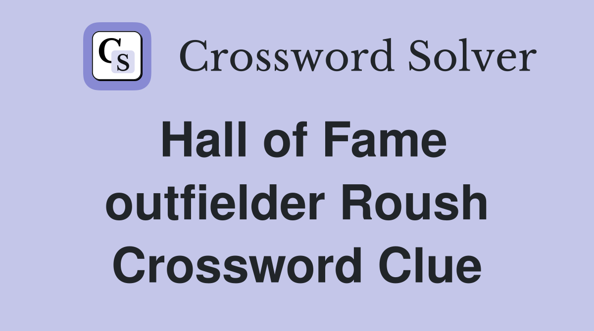 Hall of Fame outfielder Roush Crossword Clue