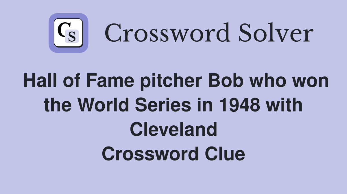 Hall of Fame pitcher Bob who won the World Series in 1948 with Cleveland Crossword Clue