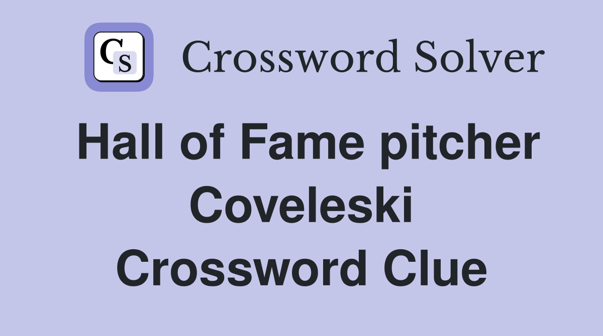 Hall of Fame pitcher Coveleski Crossword Clue